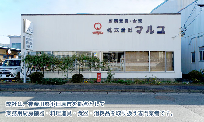 弊社は、神奈川県小田原市を拠点として業務用厨房機器・料理道具・食器・消耗品を取り扱う専門業者です。
